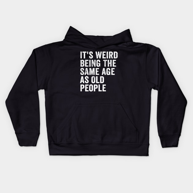 It's Weird Being The Same Age As Old People White Kids Hoodie by GuuuExperience